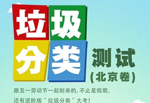 小測試（北京卷）：讓垃圾分類成為新時尚 進階版“垃圾分類”大考，快來測測你的分類水平吧！[詳細]